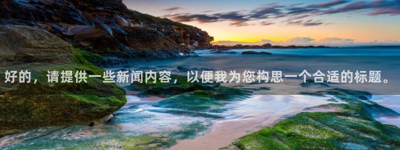 168全国开奖：好的，请提供一些新闻内容，以便我为您构思一个合适的标题。
