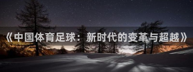 168全国统一开奖网址：《中国体育足球：新时代的变革与超越》