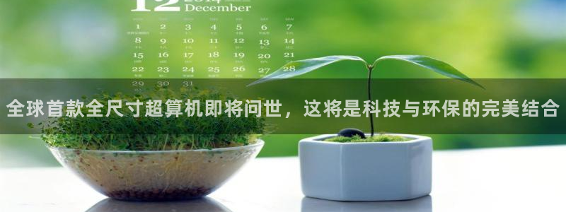 168全国开奖网代理：全球首款全尺寸超算机即将问世，这将是科技与环保的完美结合
