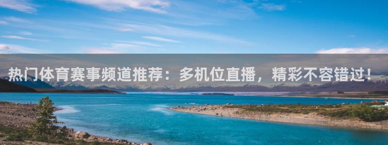 168全国开奖网：热门体育赛事频道推荐：多机位直播，精彩不容错过！